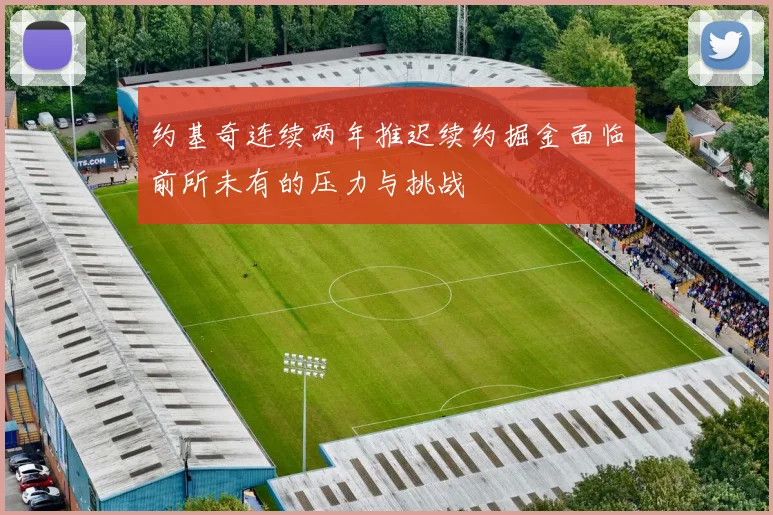 约基奇连续两年推迟续约掘金面临前所未有的压力与挑战