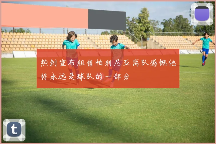 热刺宣布租借帕利尼亚离队感慨他将永远是球队的一部分